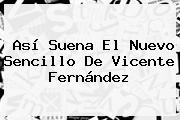 Así Suena El Nuevo Sencillo De <b>Vicente Fernández</b>
