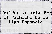 Así Va La Lucha Por El Pichichi De La <b>Liga Española</b>