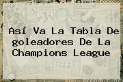 Así Va La Tabla De <b>goleadores De La Champions League</b>