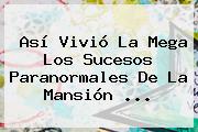 Así Vivió <b>La Mega</b> Los Sucesos Paranormales De La Mansión ...