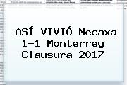 ASÍ VIVIÓ <b>Necaxa</b> 1-1 <b>Monterrey</b> Clausura 2017