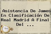 Asistencia De James En Clasificación De <b>Real Madrid</b> A Final Del ...
