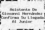 Asistente De <b>Giovanni Hernández</b> Confirma Su Llegada Al Junior