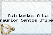 Asistentes A La <b>reunion Santos Uribe</b>