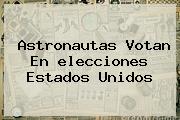 Astronautas Votan En <b>elecciones</b> Estados Unidos