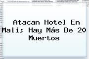 Atacan Hotel En <b>Mali</b>; Hay Más De 20 Muertos
