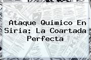 <b>Ataque Quimico</b> En Siria: La Coartada Perfecta