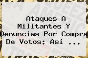 Ataques A Militantes Y Denuncias Por Compra De Votos: Así ...