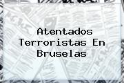 Ver atentados terroristas en bruselas Atentados Terroristas En <b>Bruselas</b>