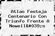 <b>Atlas</b> Festeja Centenario Con Triunfo Frente A Newell's