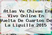 <b>Atlas Vs Chivas</b> En Vivo Online En Vuelta De Cuartos De La Liguilla 2015