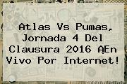 Atlas Vs Pumas, <b>Jornada 4</b> Del <b>Clausura 2016</b> ¡En Vivo Por Internet!