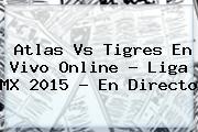 <b>Atlas Vs Tigres</b> En Vivo Online ? Liga MX 2015 - En Directo