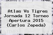 <b>Atlas Vs Tigres</b> Jornada 12 Torneo Apertura 2015 (Carlos Zepeda)