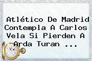 Atlético De Madrid Contempla A <b>Carlos Vela</b> Si Pierden A Arda Turan <b>...</b>