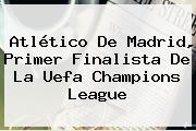 Atlético De Madrid, Primer Finalista De La Uefa Champions League