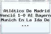 Atlético De Madrid Venció 1-0 Al <b>Bayern Munich</b> En La Ida De <b>...</b>