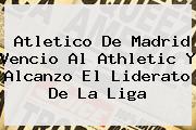 <b>Atletico De Madrid</b> Vencio Al Athletic Y Alcanzo El Liderato De La Liga