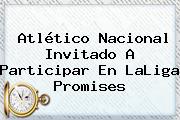 <b>Atlético Nacional</b> Invitado A Participar En LaLiga Promises