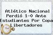 <b>Atlético Nacional</b> Perdió 1-0 Ante Estudiantes Por Copa Libertadores