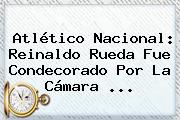 Ver atletico nacional reinaldo rueda fue condecorado por la camara <b>Atlético Nacional</b>: Reinaldo Rueda Fue Condecorado Por La Cámara ...