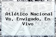 Atlético <b>Nacional Vs</b>. <b>Envigado</b>, En Vivo