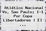 Atlético <b>Nacional Vs</b>. <b>Sao Paulo</b>: 1-1 Por Copa Libertadores | El ...