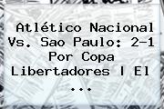 Atlético <b>Nacional Vs</b>. <b>Sao Paulo</b>: 2-1 Por Copa Libertadores | El ...