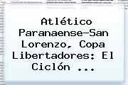 Atlético Paranaense-San Lorenzo, <b>Copa Libertadores</b>: El Ciclón ...