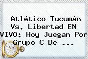 Atlético Tucumán Vs. Libertad EN VIVO: Hoy Juegan Por Grupo C De ...