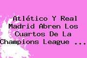 Atlético Y Real Madrid Abren Los Cuartos De La <b>Champions League</b> <b>...</b>