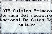 ATP Culmina Primera Jornada Del <b>registro Nacional</b> De Guías De Turismo