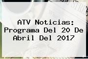 ATV Noticias: Programa Del <b>20 De Abril</b> Del 2017