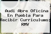 <b>Audi</b> Abre Oficina En <b>Puebla</b> Para Recibir Curriculums: RMV