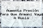 Aumenta Presión Para Que <b>Armani</b> Vaya A Rusia