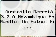 Australia Derrotó 3-2 A Mozambique En <b>Mundial De Futsal</b> En ...