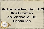 Autoridades Del <b>IPN</b> Analizarán Calendario De Asamblea