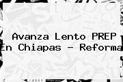 Avanza Lento <b>PREP</b> En <b>Chiapas</b> - Reforma
