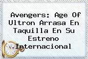 <b>Avengers</b>: Age Of Ultron Arrasa En Taquilla En Su Estreno Internacional