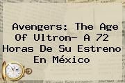 <b>Avengers</b>: The Age Of Ultron? A 72 Horas De Su Estreno En México