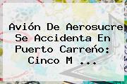 Avión De <b>Aerosucre</b> Se Accidenta En Puerto Carreño: Cinco M ...