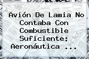 Avión De Lamia No Contaba Con Combustible Suficiente: Aeronáutica ...