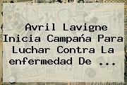 Avril Lavigne Inicia Campaña Para Luchar Contra La <b>enfermedad De</b> <b>...</b>