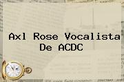 <b>Axl Rose</b> Vocalista De ACDC