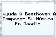Ayuda A <b>Beethoven</b> A Componer Su Música En Doodle