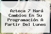 <b>Azteca 7</b> Hará Cambios En Su Programación A Partir Del Lunes