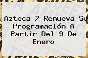 <b>Azteca 7</b> Renueva Su Programación A Partir Del 9 De Enero