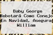 Baby George Rebotará Como Conejo En <b>Navidad</b>, Asegura William