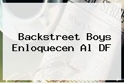 <b>Backstreet Boys</b> Enloquecen Al DF