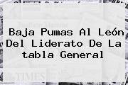 Baja Pumas Al León Del Liderato De La <b>tabla General</b>
